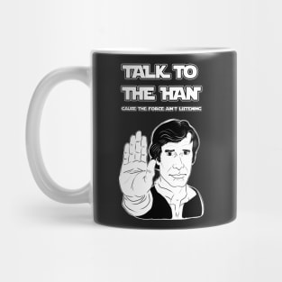 Talk to the HAN cause the FORCE ain't Listening Mug